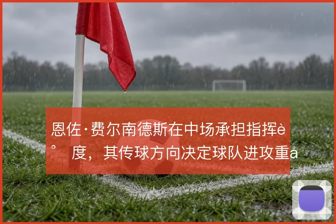 恩佐·费尔南德斯在中场承担指挥调度,其传球方向决定球队进攻重心