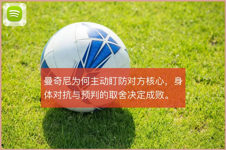 曼奇尼为何主动盯防对方核心，身体对抗与预判的取舍决定成败。