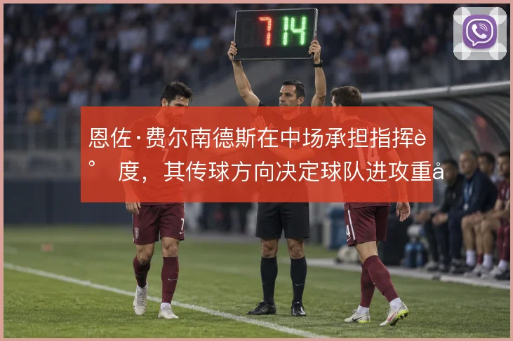 恩佐·费尔南德斯在中场承担指挥调度，其传球方向决定球队进攻重心
