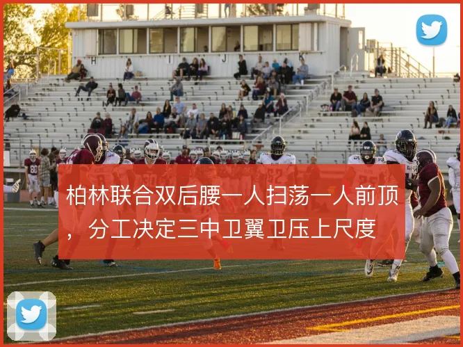 柏林联合双后腰一人扫荡一人前顶，分工决定三中卫翼卫压上尺度