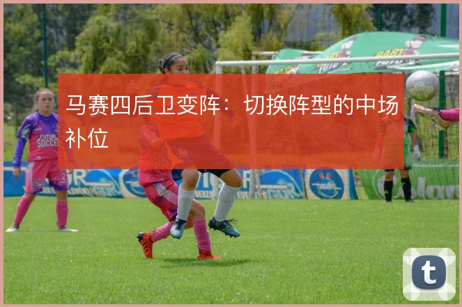 马赛四后卫变阵:切换阵型的中场补位