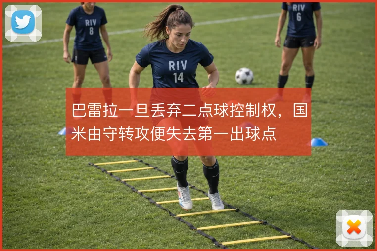 巴雷拉一旦丢弃二点球控制权,国米由守转攻便失去第一出球点