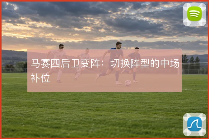 马赛四后卫变阵：切换阵型的中场补位