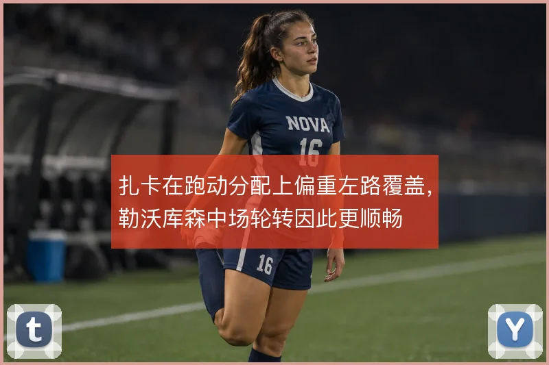 扎卡在跑动分配上偏重左路覆盖，勒沃库森中场轮转因此更顺畅